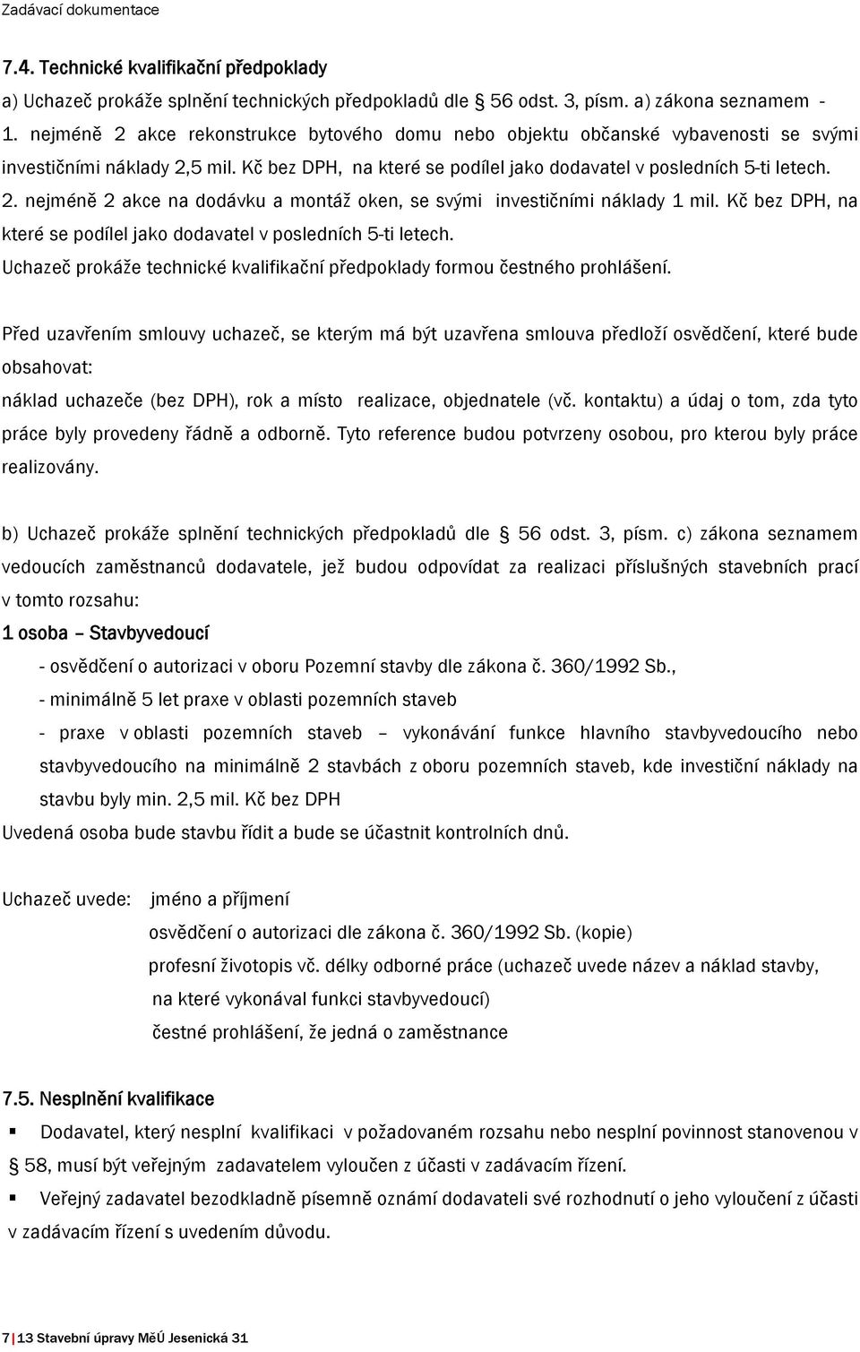 Kč bez DPH, na které se podílel jako dodavatel v posledních 5-ti letech. Uchazeč prokáže technické kvalifikační předpoklady formou čestného prohlášení.