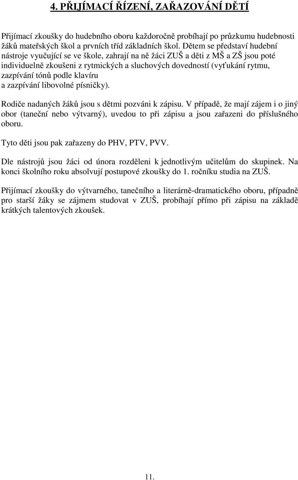 podle klavíru a zazpívání libovolné písničky). Rodiče nadaných žáků jsou s dětmi pozváni k zápisu.