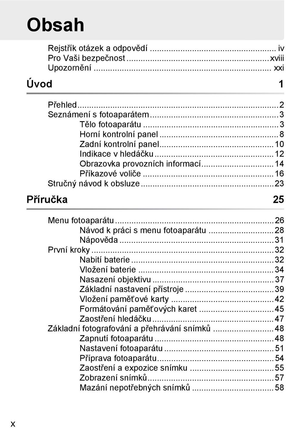 ..31 První kroky...32 Nabití baterie...32 Vložení baterie...34 Nasazení objektivu...37 Základní nastavení přístroje...39 Vložení paměťové karty...42 Formátování paměťových karet...45 Zaostření hledáčku.