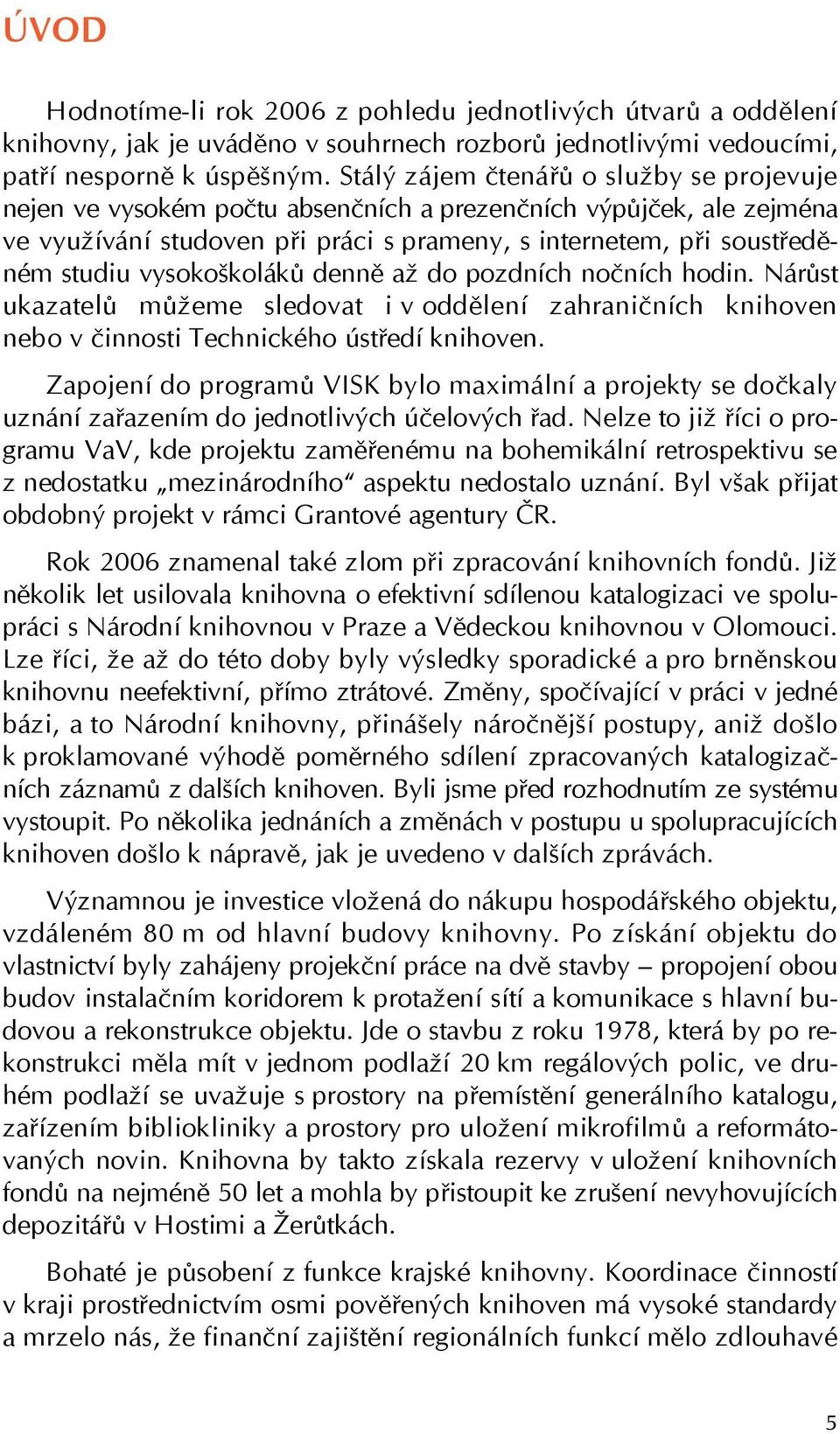 vysokoškoláků denně až do pozdních nočních hodin. Nárůst ukazatelů můžeme sledovat i v oddělení zahraničních knihoven nebo v činnosti Technického ústředí knihoven.