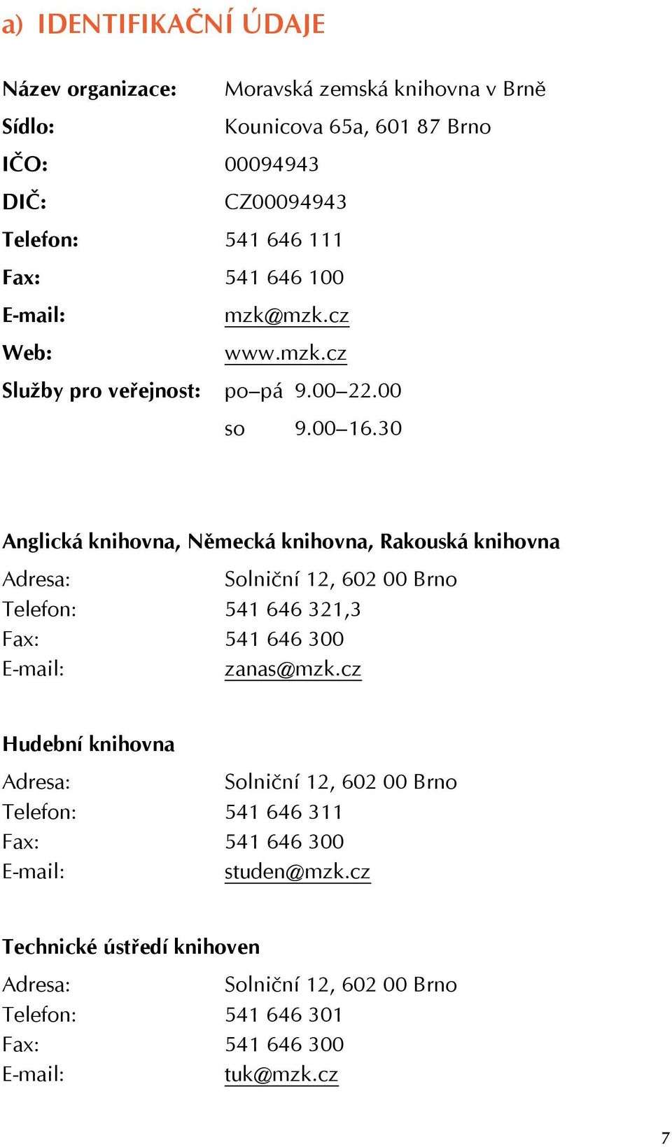 30 Anglická knihovna, Německá knihovna, Rakouská knihovna Adresa: Solniční 12, 602 00 Brno Telefon: 541 646 321,3 Fax: 541 646 300 E-mail: zanas@mzk.