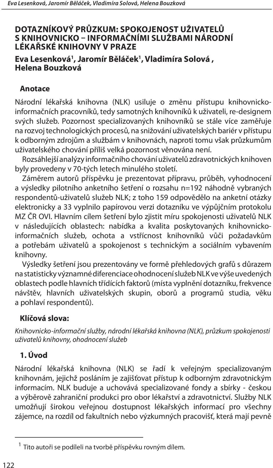 Pozornost specializovaných knihovníků se stále více zaměřuje na rozvoj technologických procesů, na snižování uživatelských bariér v přístupu k odborným zdrojům a službám v knihovnách, naproti tomu