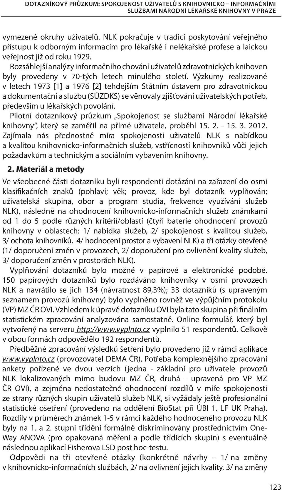 Rozsáhlejší analýzy informačního chování uživatelů zdravotnických knihoven byly provedeny v 70-tých letech minulého století.