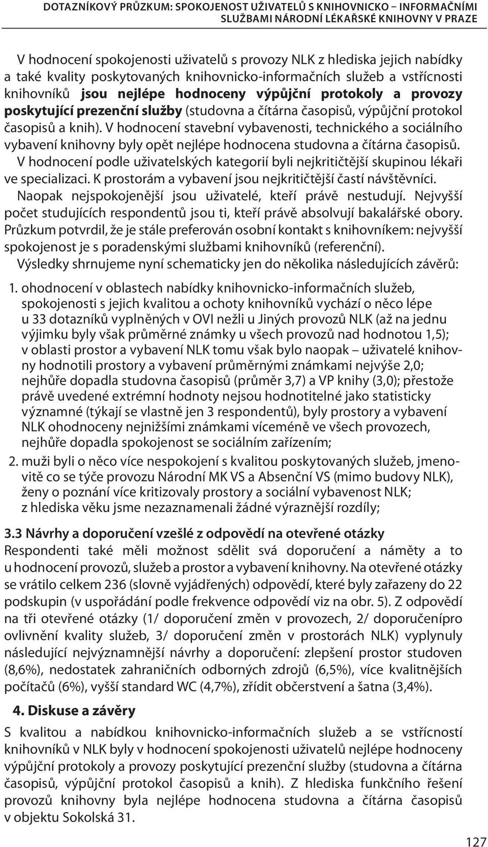 protokol časopisů a knih). V hodnocení stavební vybavenosti, technického a sociálního vybavení knihovny byly opět nejlépe hodnocena studovna a čítárna časopisů.