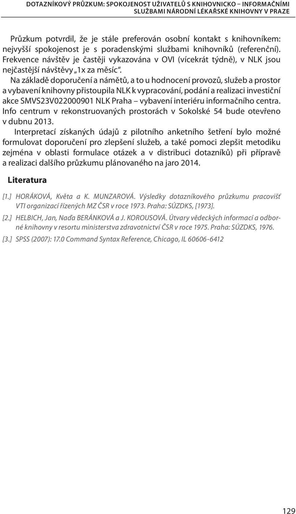 Na základě doporučení a námětů, a to u hodnocení provozů, služeb a prostor a vybavení knihovny přistoupila NLK k vypracování, podání a realizaci investiční akce SMVS23V022000901 NLK Praha vybavení