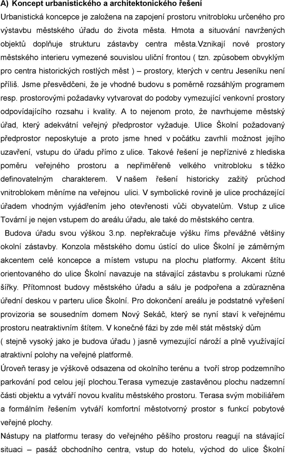 způsobem obvyklým pro centra historických rostlých měst ) prostory, kterých v centru Jeseníku není příliš. Jsme přesvědčeni, že je vhodné budovu s poměrně rozsáhlým programem resp.