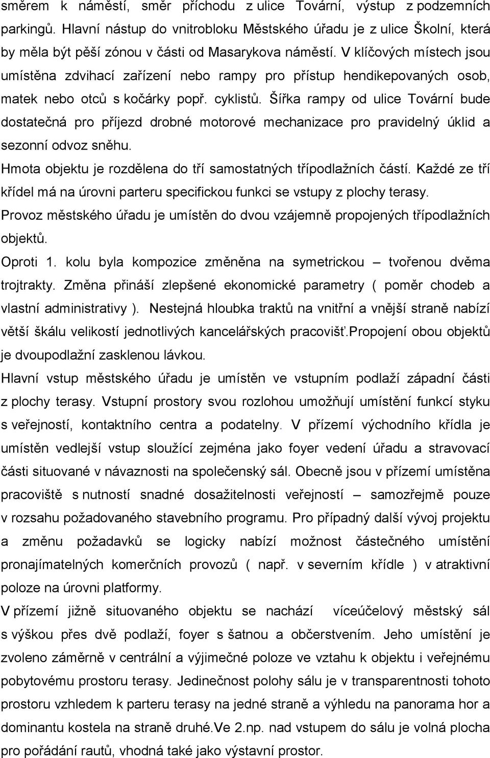 V klíčových místech jsou umístěna zdvihací zařízení nebo rampy pro přístup hendikepovaných osob, matek nebo otců s kočárky popř. cyklistů.