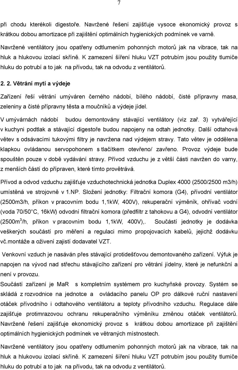 K zamezení šíření hluku VZT potrubím jsou použity tlumiče hluku do potrubí a to jak na přívodu, tak na odvodu z ventilátorů. 2.