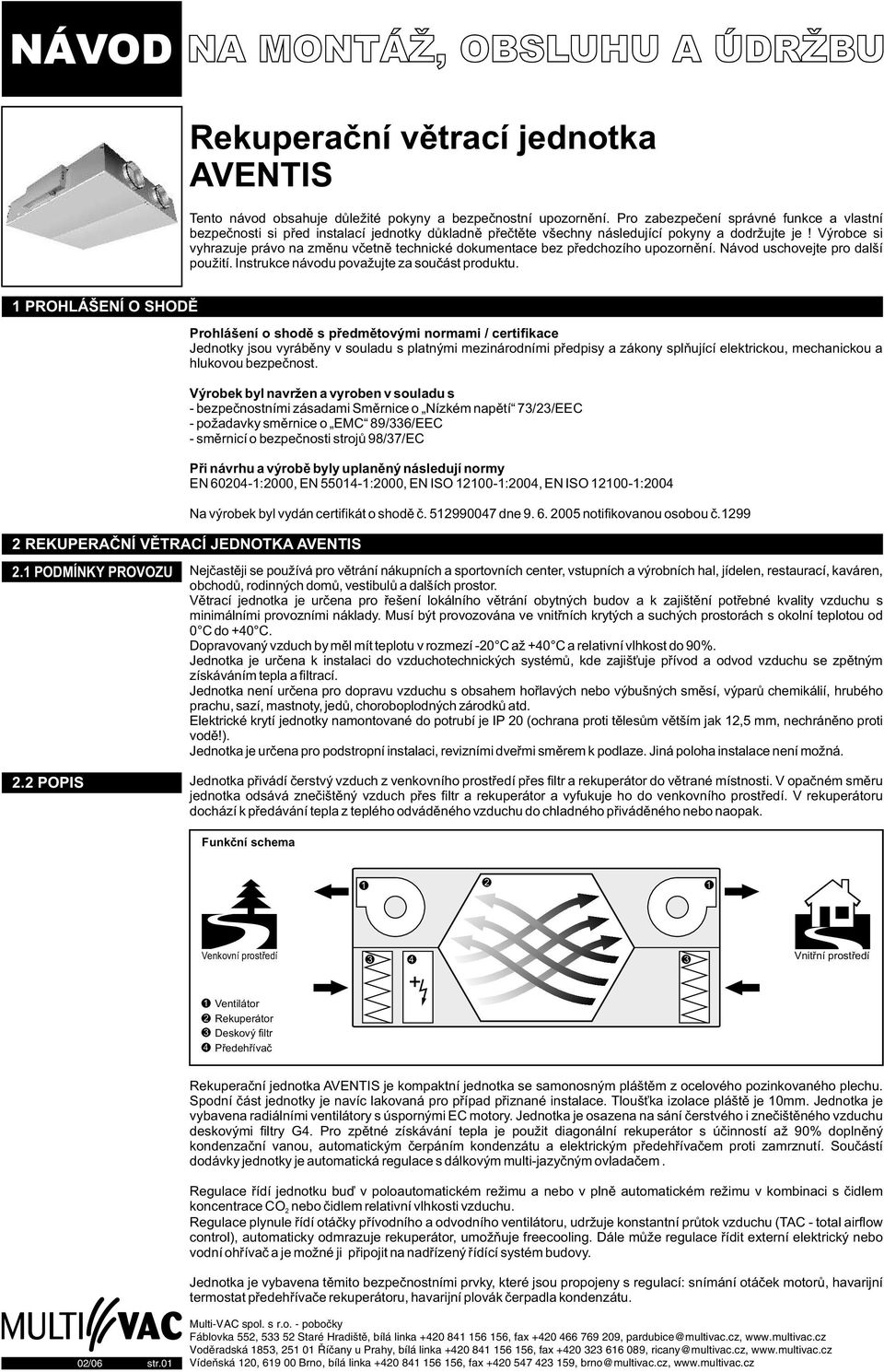 Výrobce si vyhrazuje právo na zmìnu vèetnì technické dokumentace bez pøedchozího upozornìní. Návod uschovejte pro další použití. Instrukce návodu považujte za souèást produktu.