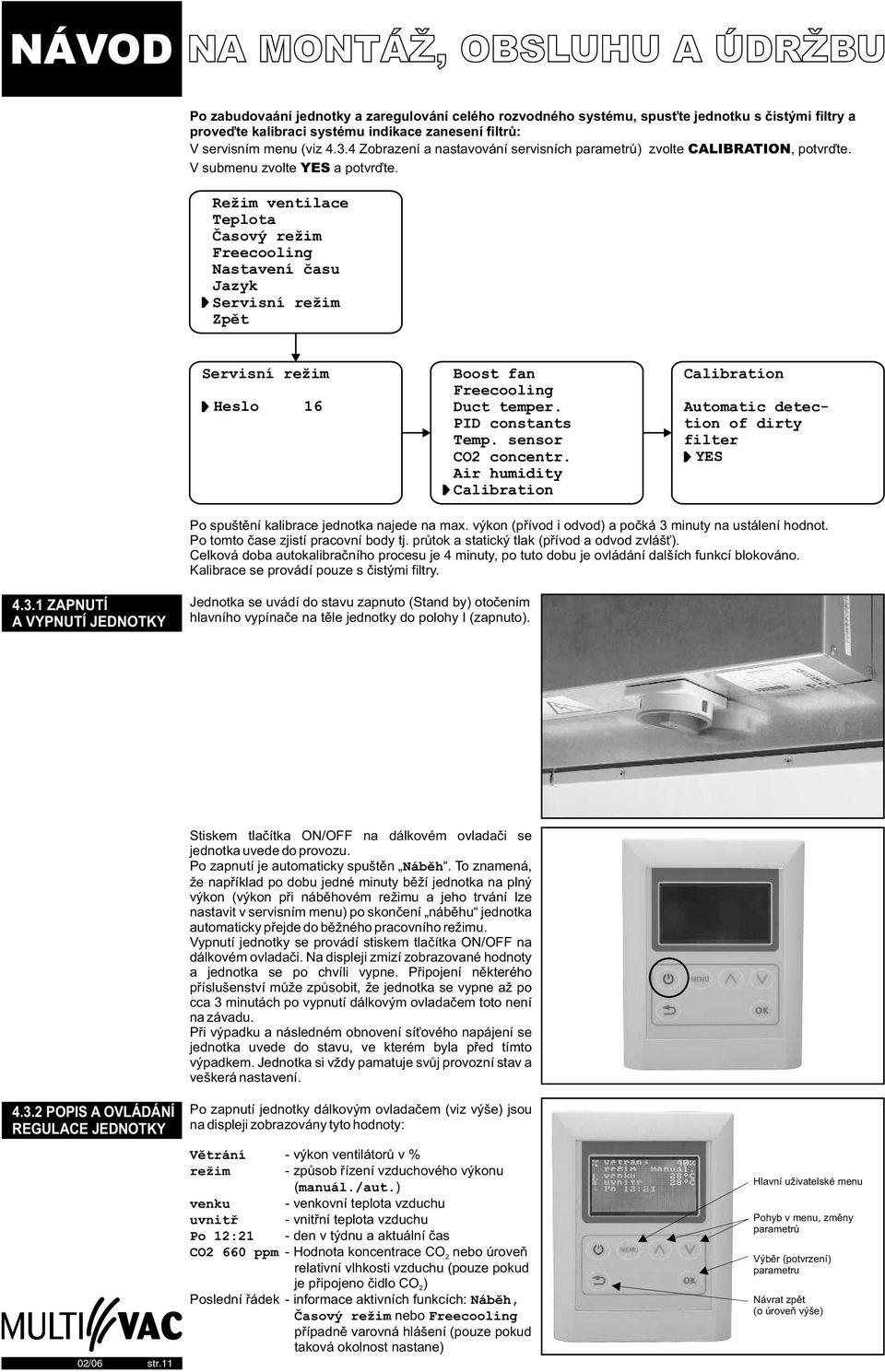 Režim ventilace Teplota Èasový režim Freecooling Nastavení èasu Jazyk Servisní režim Zpìt Servisní režim Heslo 16 Boost fan Freecooling Duct temper. PID constants Temp. sensor CO2 concentr.