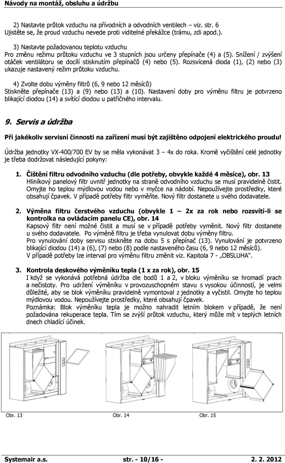 4) Zvolte dobu výměny filtrů (6, 9 nebo 12 měsíců) Stiskněte přepínače (13) a (9) nebo (13) a (10).