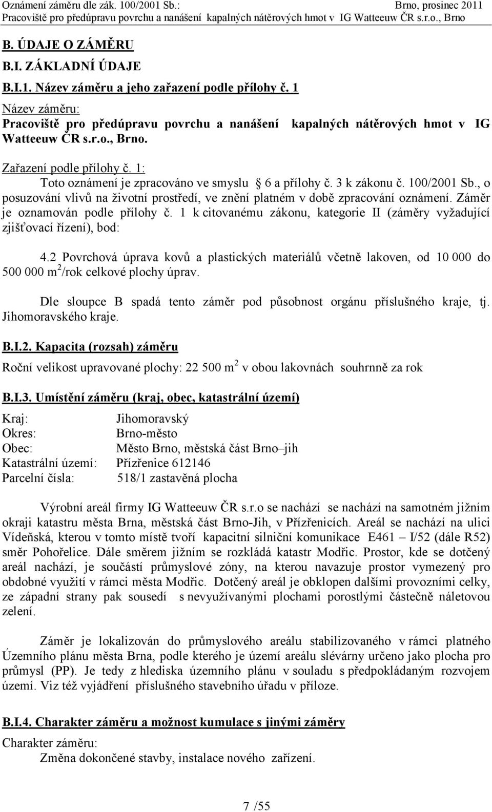 1: Toto oznámení je zpracováno ve smyslu 6 a přílohy č. 3 k zákonu č. 100/2001 Sb., o posuzování vlivů na životní prostředí, ve znění platném v době zpracování oznámení.