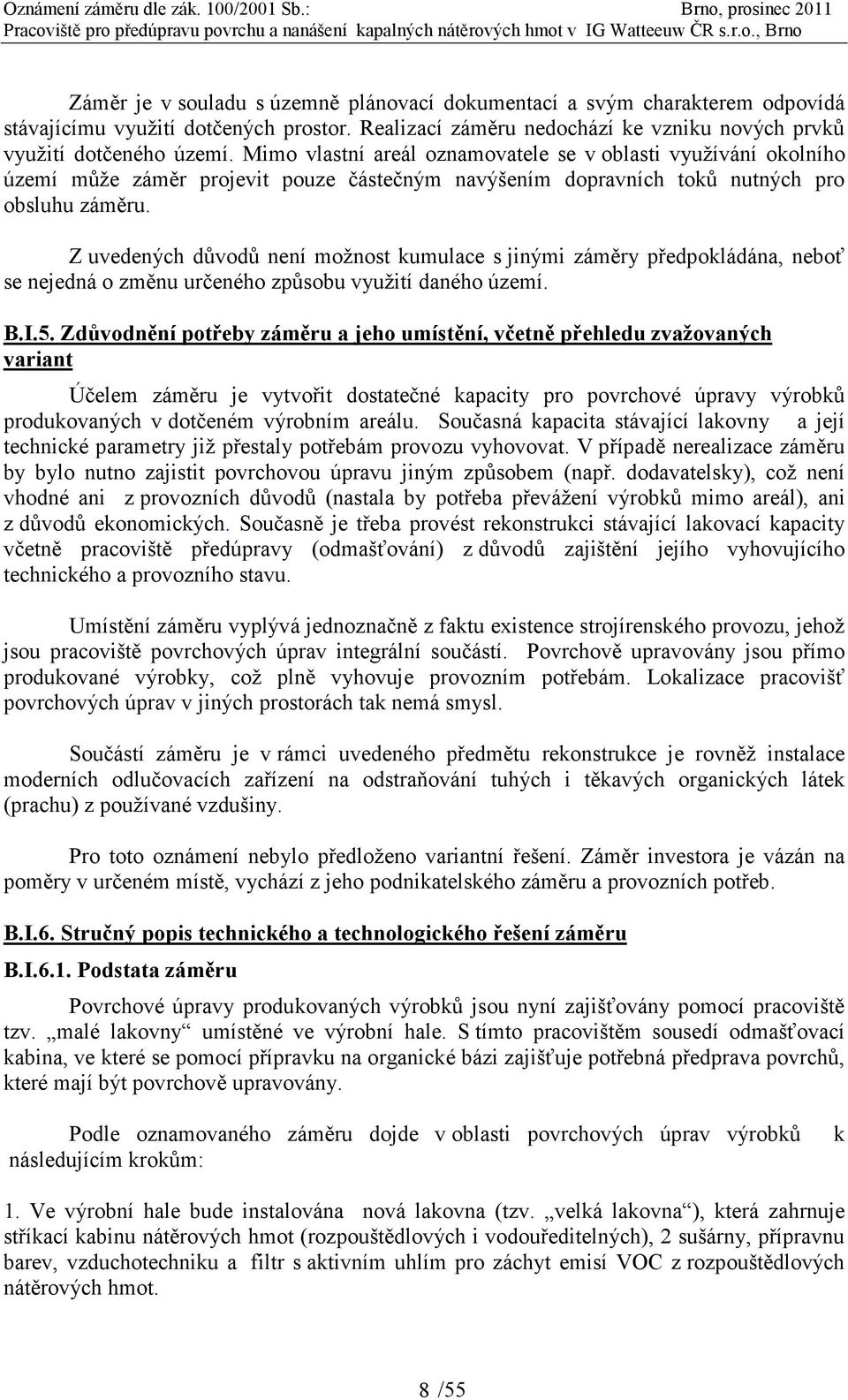 Mimo vlastní areál oznamovatele se v oblasti využívání okolního území může záměr projevit pouze částečným navýšením dopravních toků nutných pro obsluhu záměru.