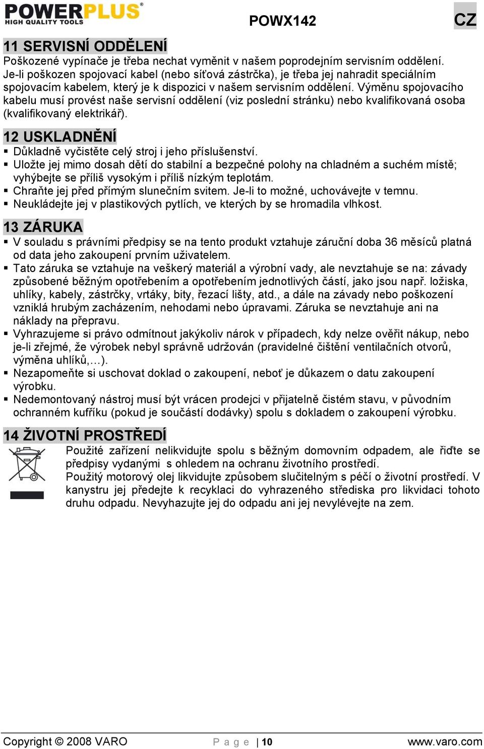 Výměnu spojovacího kabelu musí provést naše servisní oddělení (viz poslední stránku) nebo kvalifikovaná osoba (kvalifikovaný elektrikář).