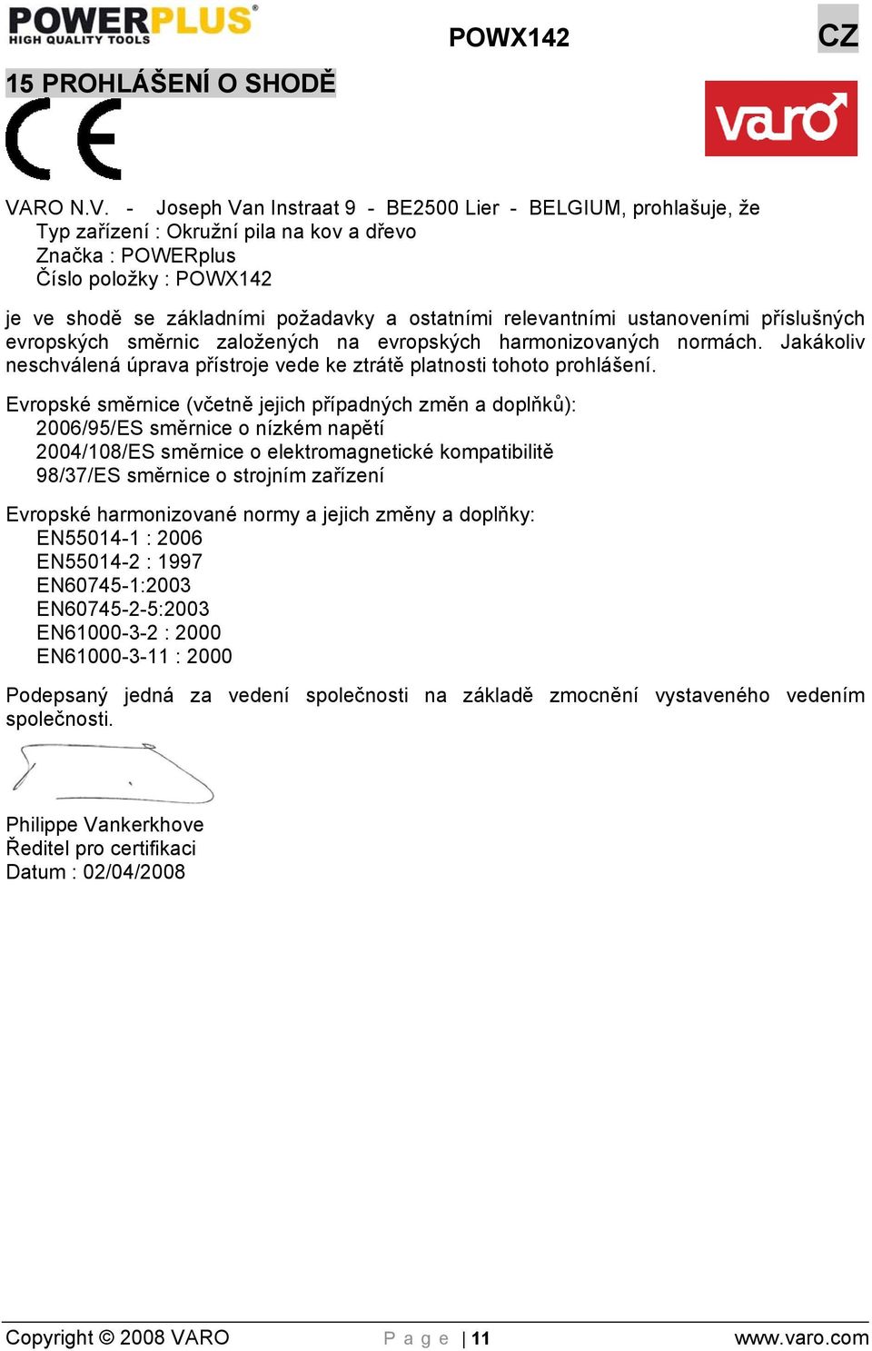 - Joseph Van Instraat 9 - BE2500 Lier - BELGIUM, prohlašuje, že Typ zařízení : Okružní pila na kov a dřevo Značka : POWERplus Číslo položky : POWX142 je ve shodě se základními požadavky a ostatními