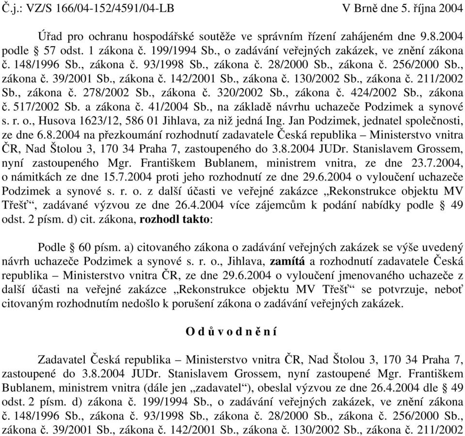 , zákona č. 211/2002 Sb., zákona č. 278/2002 Sb., zákona č. 320/2002 Sb., zákona č. 424/2002 Sb., zákona č. 517/2002 Sb. a zákona č. 41/2004 Sb., na základě návrhu uchazeče Podzimek a synové s. r. o.