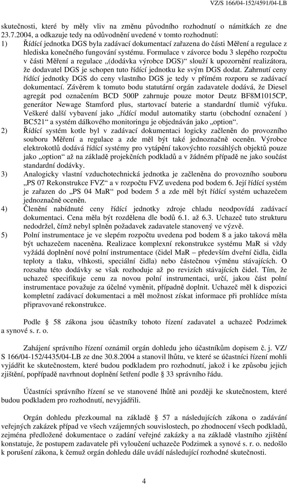 Formulace v závorce bodu 3 slepého rozpočtu v části Měření a regulace (dodávka výrobce DGS) slouží k upozornění realizátora, že dodavatel DGS je schopen tuto řídící jednotku ke svým DGS dodat.