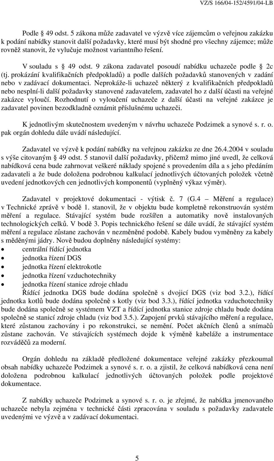 variantního řešení. V souladu s 49 odst. 9 zákona zadavatel posoudí nabídku uchazeče podle 2c (tj.