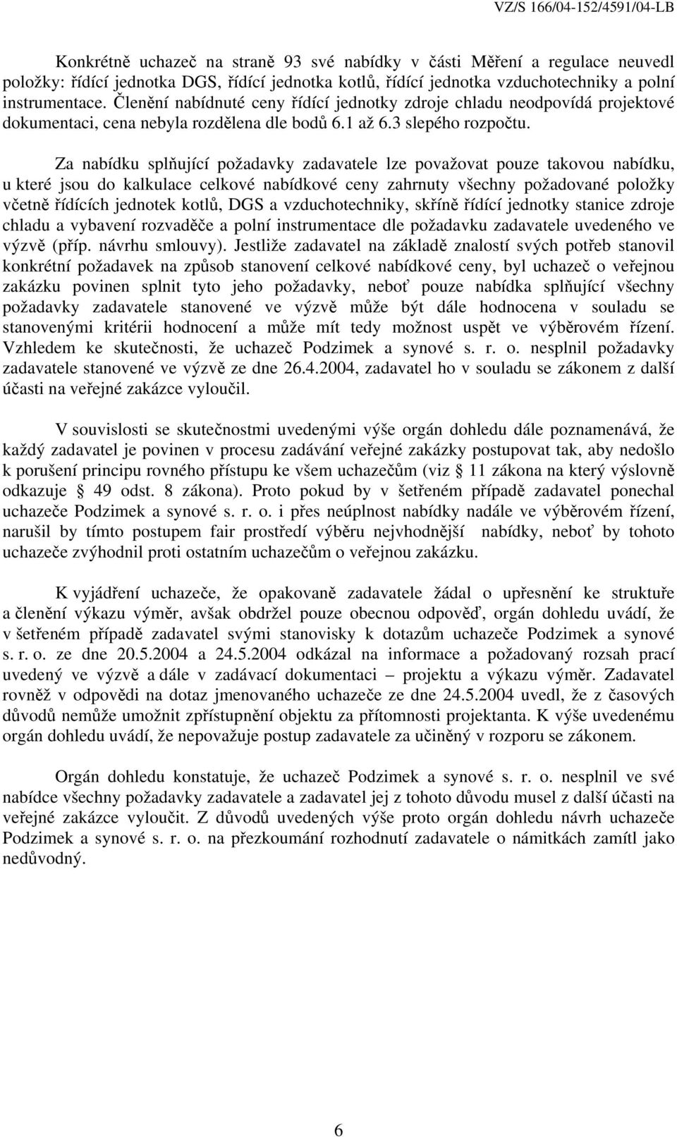 Za nabídku splňující požadavky zadavatele lze považovat pouze takovou nabídku, u které jsou do kalkulace celkové nabídkové ceny zahrnuty všechny požadované položky včetně řídících jednotek kotlů, DGS