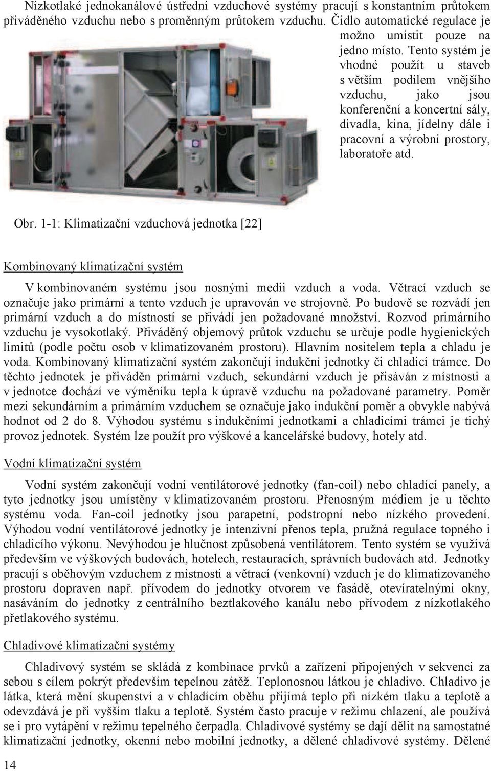 1-1: Klimatizaní vzduchová jednotka [22] Kombinovaný klimatizaní systém V kombinovaném systému jsou nosnými medii vzduch a voda.