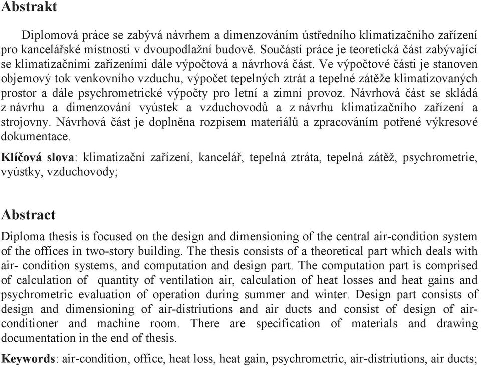 Ve výpotové ásti je stanoven objemový tok venkovního vzduchu, výpoet tepelných ztrát a tepelné zátže klimatizovaných prostor a dále psychrometrické výpoty pro letní a zimní provoz.