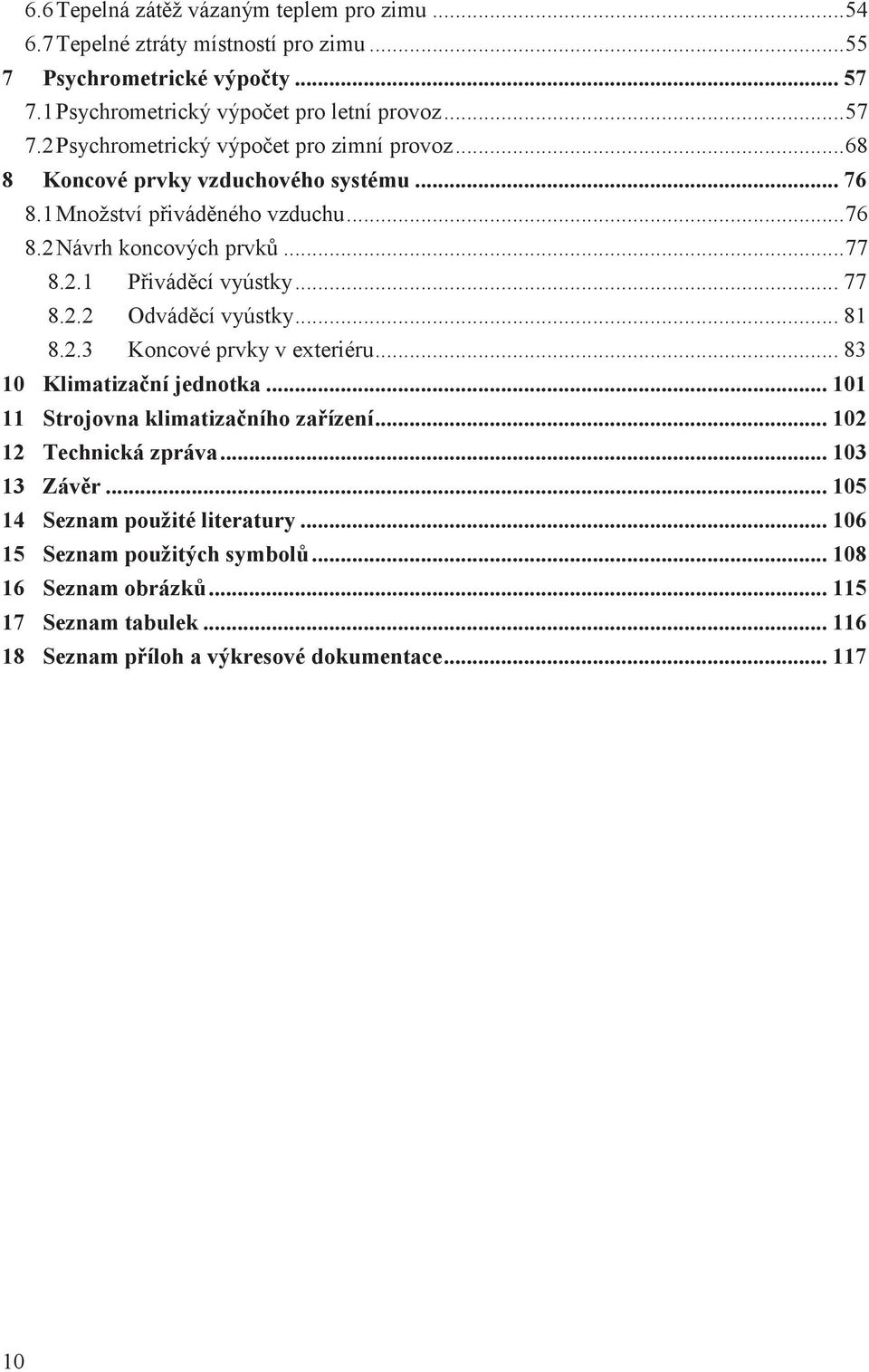 .. 83 10 Klimatizaní jednotka... 101 11 Strojovna klimatizaního zaízení... 102 12 Technická zpráva... 103 13 Závr... 105 14 Seznam použité literatury.