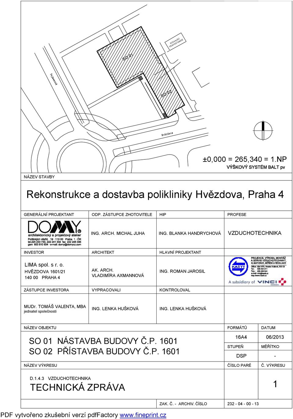 ROMAN JAROSIL ZÁSTUPCE INVESTORA VYPRACOVALI KONTROLOVAL MUDr. TOMÁŠ VALENTA, MBA jednatel společnosti ING. LENKA HUŠKOVÁ ING.