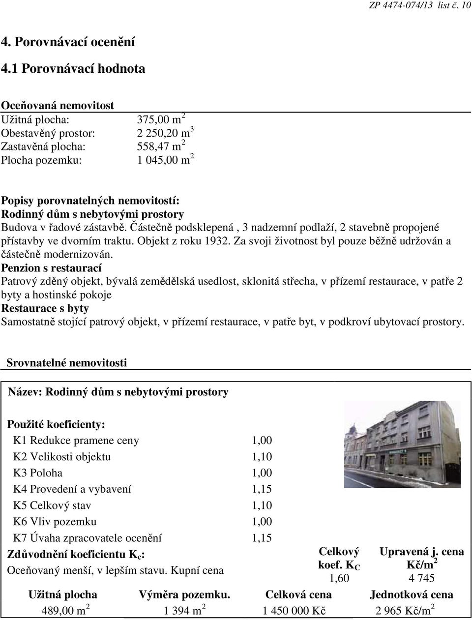 Rodinný dům s nebytovými prostory Budova v řadové zástavbě. Částečně podsklepená, 3 nadzemní podlaží, 2 stavebně propojené přístavby ve dvorním traktu. Objekt z roku 1932.