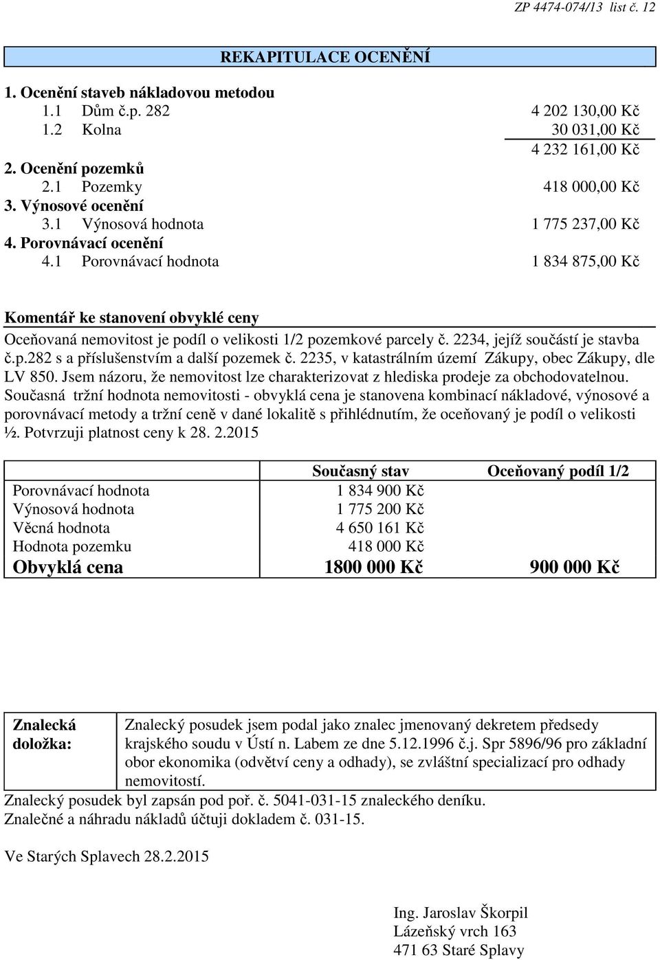 1 Porovnávací hodnota 1 834 875,00 Kč Komentář ke stanovení obvyklé ceny Oceňovaná nemovitost je podíl o velikosti 1/2 pozemkové parcely č. 2234, jejíž součástí je stavba č.p.282 s a příslušenstvím a další pozemek č.