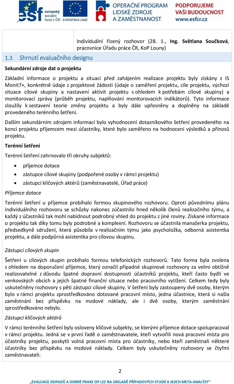 (údaje o zaměření projektu, cíle projektu, výchozí situace cílové skupiny a nastavení aktivit projektu s ohledem k potřebám cílové skupiny) a monitorovací zprávy (průběh projektu, naplňování