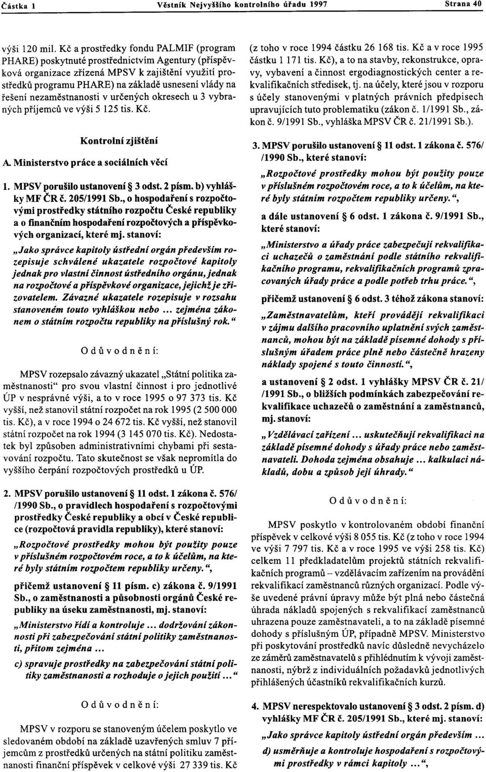 řešení nezaměstnanosti v určených okresech u 3 vybraných příjemců ve výši 5 125 tis. Kč. Kontrolní zjištění A Ministerstvo práce a sociálních věcí 1. MPSV porušilo ustanovení 3 odst. 2 písm.