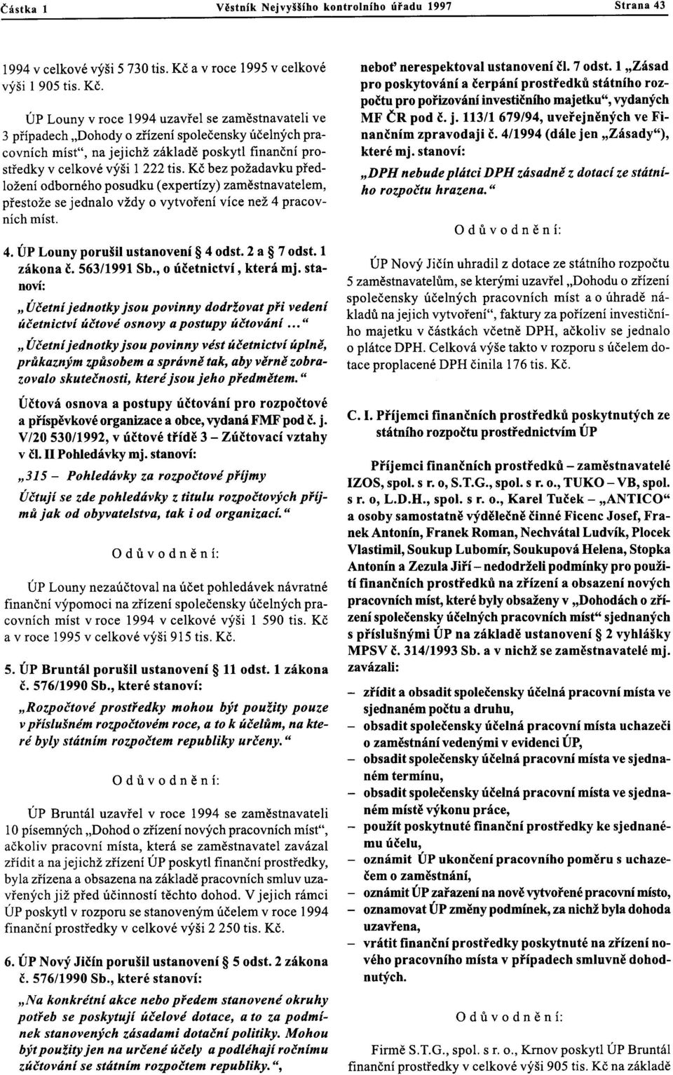 ÚP Louny v roce 1994 uzavřel se zaměstnavateli ve 3 případech "Dohody o zřízení společensky účelných pracovních míst", na jejichž základě poskytl finanční prostředky v celkové výši 1 222 tis.