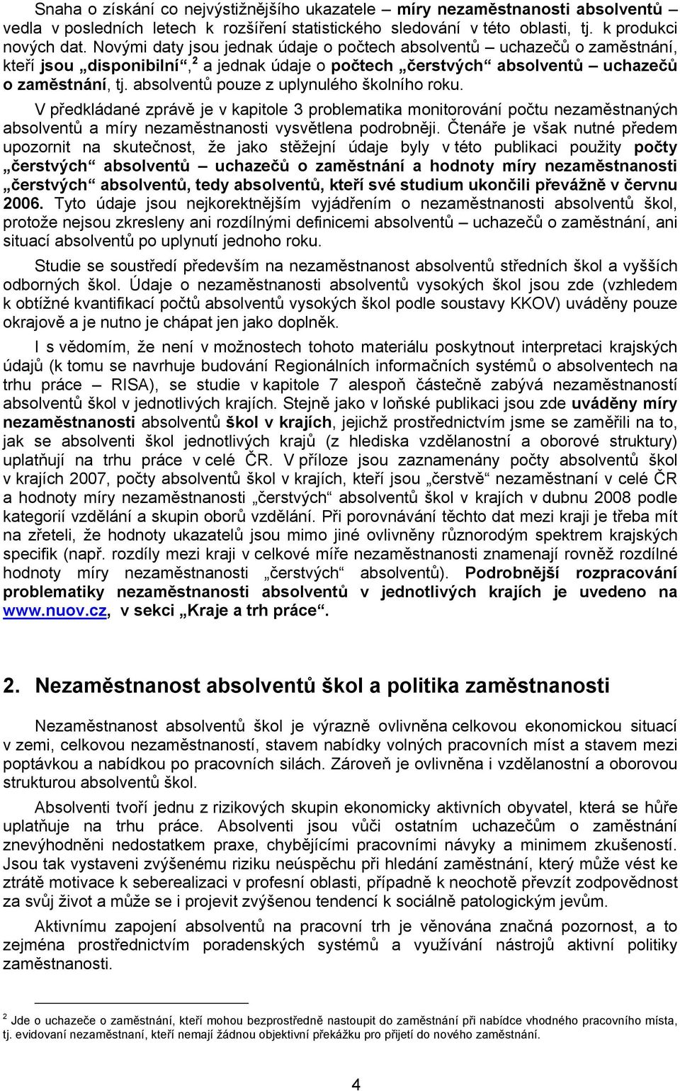 absolventů pouze z uplynulého školního roku. V předkládané zprávě je v kapitole 3 problematika monitorování počtu nezaměstnaných absolventů a míry nezaměstnanosti vysvětlena podrobněji.