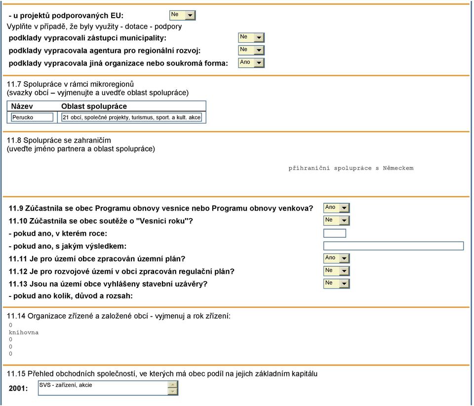 7 Spolupráce v rámci mikroregionů (svazky obcí vyjmenujte a uvedťe oblast spolupráce) Název Perucko Oblast spolupráce 21 obcí, společné projekty, turismus, sport. a kult. akce 11.