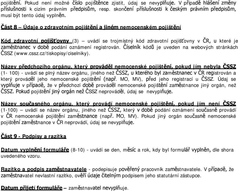 Část 8 Údaje o zdravotním pojištění a jiném nemocenském pojištění Kód zdravotní pojišťovny (3) uvádí se trojmístný kód zdravotní pojišťovny v ČR, u které je zaměstnanec v době podání oznámení