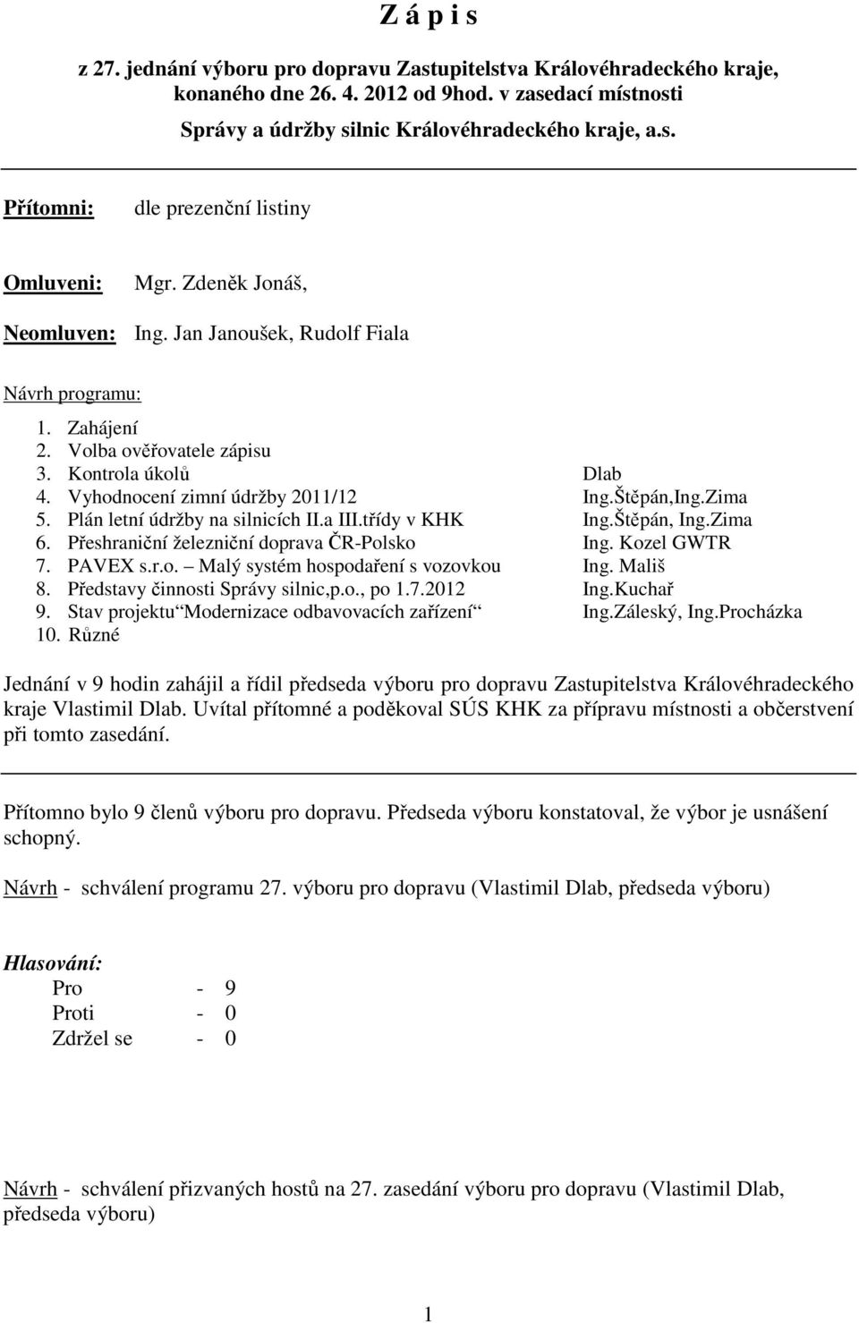 Plán letní údržby na silnicích II.a III.třídy v KHK Ing.Štěpán, Ing.Zima 6. Přeshraniční železniční doprava ČR-Polsko Ing. Kozel GWTR 7. PAVEX s.r.o. Malý systém hospodaření s vozovkou Ing. Mališ 8.