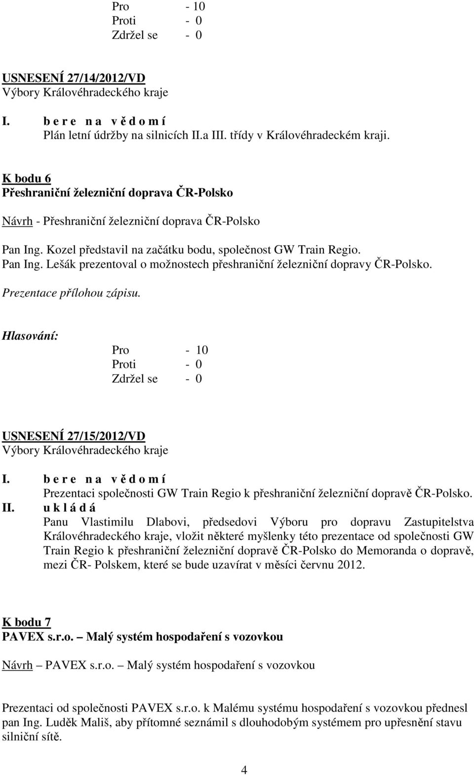 Prezentace přílohou zápisu. Pro - 10 USNESENÍ 27/15/2012/VD Prezentaci společnosti GW Train Regio k přeshraniční železniční dopravě ČR-Polsko. II.