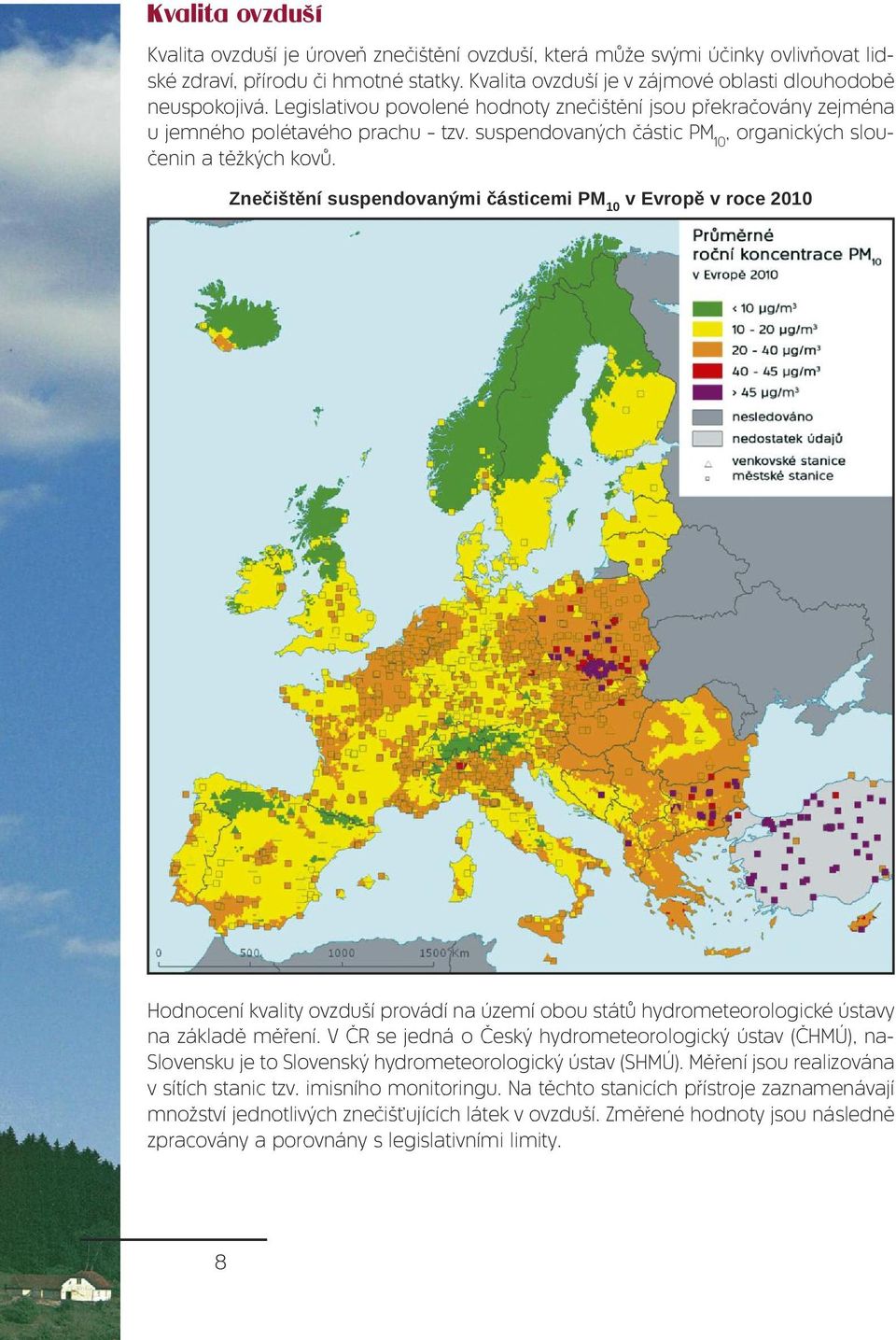 Znečištění suspendovanými částicemi PM 10 v Evropě v roce 2010 Hodnocení kvality ovzduší provádí na území obou států hydrometeorologické ústavy na základě měření.