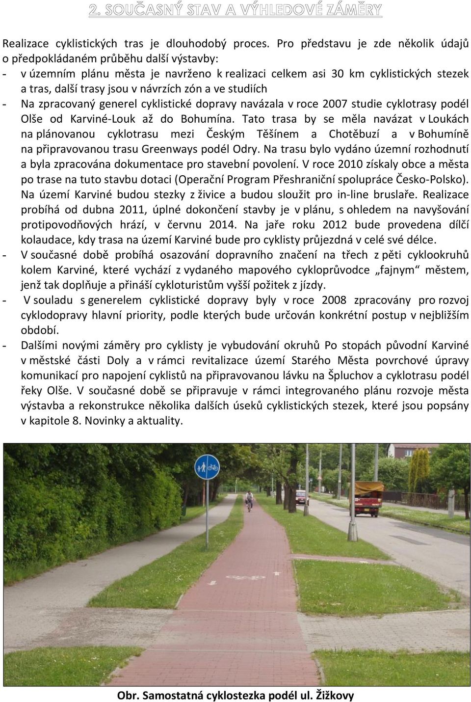 zón a ve studiích - Na zpracovaný generel cyklistické dopravy navázala v roce 2007 studie cyklotrasy podél Olše od Karviné-Louk až do Bohumína.