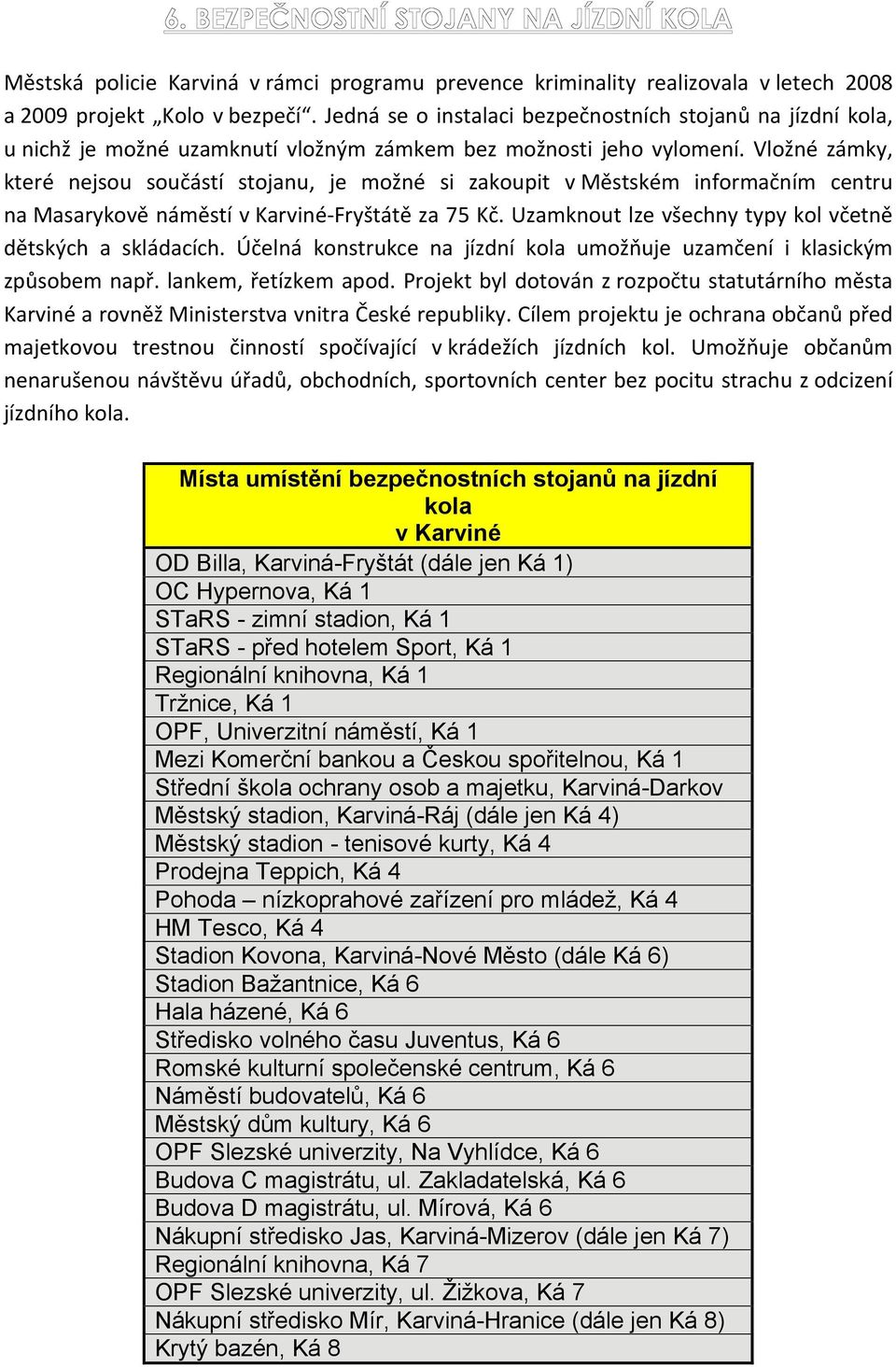 Vložné zámky, které nejsou součástí stojanu, je možné si zakoupit v Městském informačním centru na Masarykově náměstí v Karviné-Fryštátě za 75 Kč.