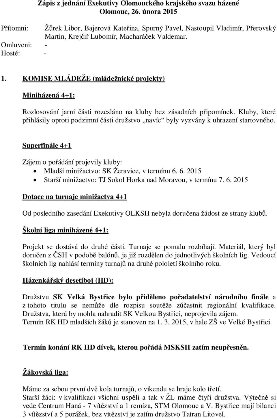 KOMISE MLÁDEŽE (mládežnické projekty) Miniházená 4+1: Rozlosování jarní ásti rozesláno na kluby bez zásadních p ipomínek.