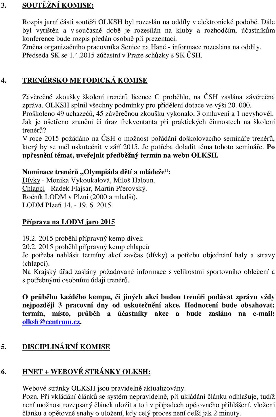 Zm na organiza ního pracovníka Senice na Hané - informace rozeslána na oddíly. edseda SK se 1.4.2015 zú astní v Praze sch zky s SK SH. 4.