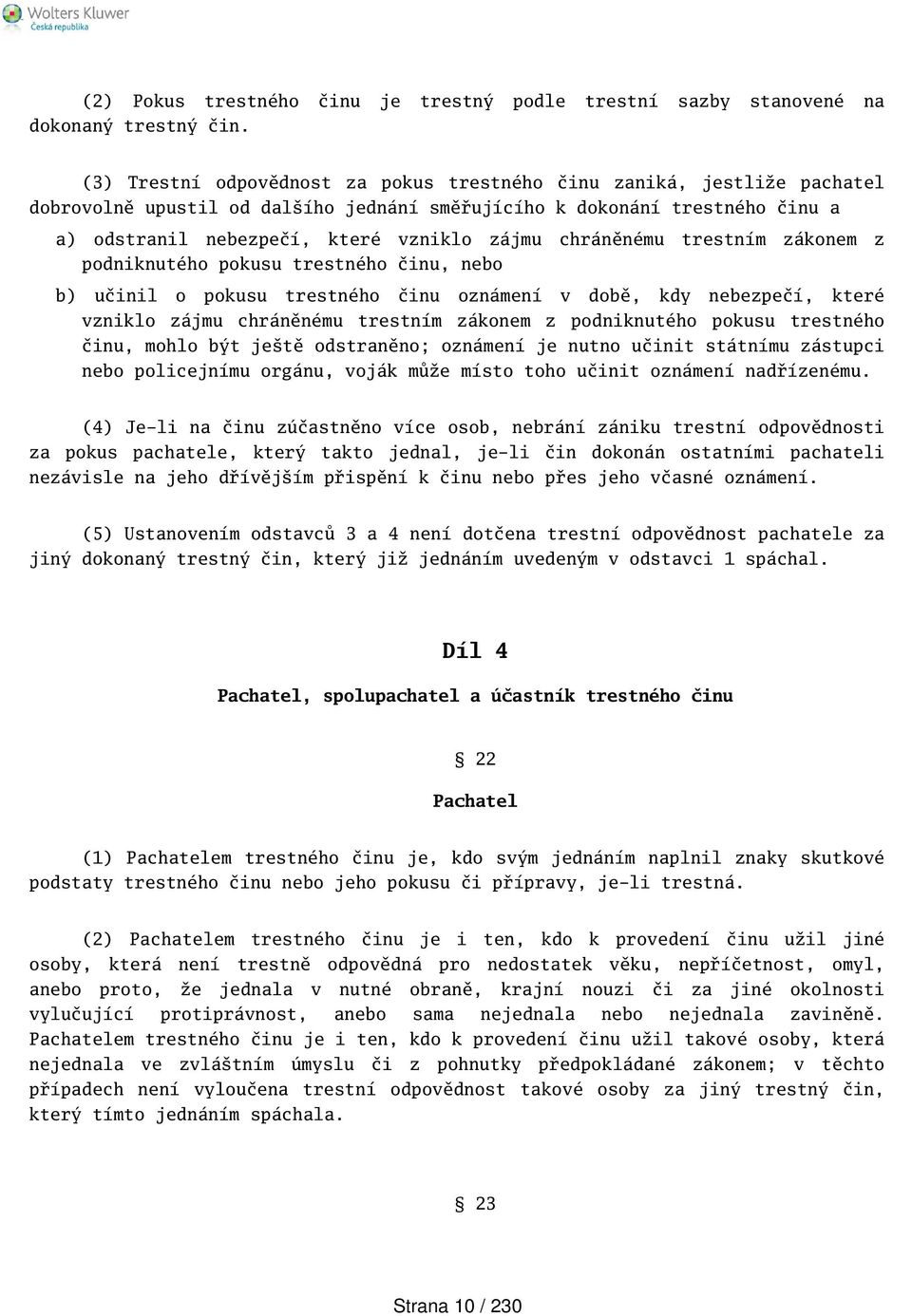 chráněnému trestním zákonem z podniknutého pokusu trestného činu, nebo b) učinil o pokusu trestného činu oznámení v době, kdy nebezpečí, které vzniklo zájmu chráněnému trestním zákonem z podniknutého