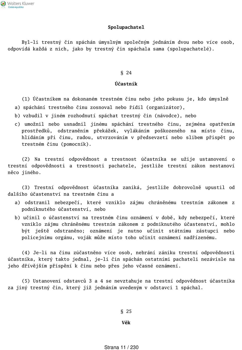 (návodce), nebo c) umožnil nebo usnadnil jinému spáchání trestného činu, zejména opatřením prostředků, odstraněním překážek, vylákáním pokozeného na místo činu, hlídáním při činu, radou, utvrzováním