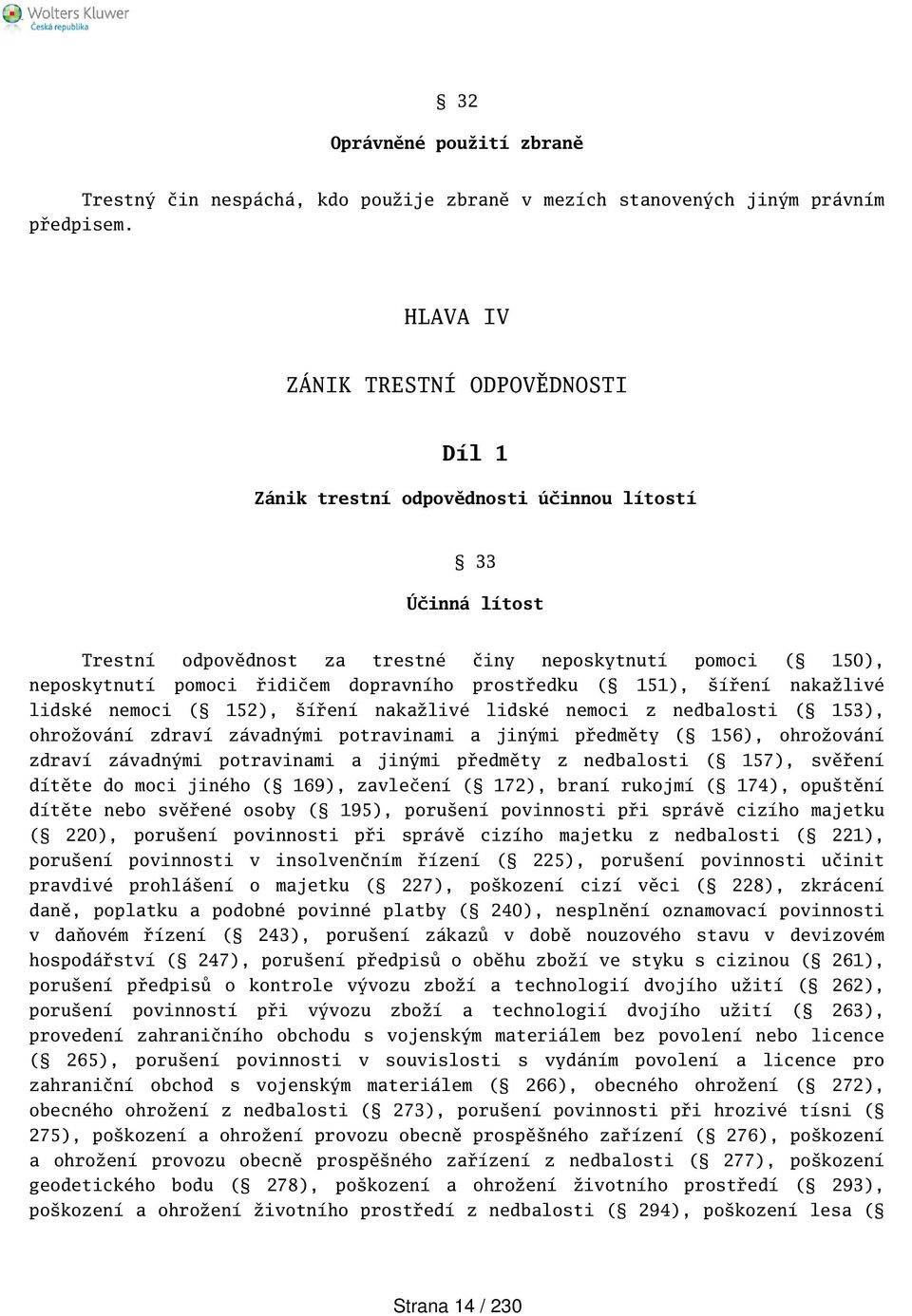 za trestné činy neposkytnutí pomoci ( 150), neposkytnutí pomoci řidičem dopravního prostředku ( 151), íření nakažlivé lidské nemoci ( 152), íření nakažlivé lidské nemoci z nedbalosti ( 153),