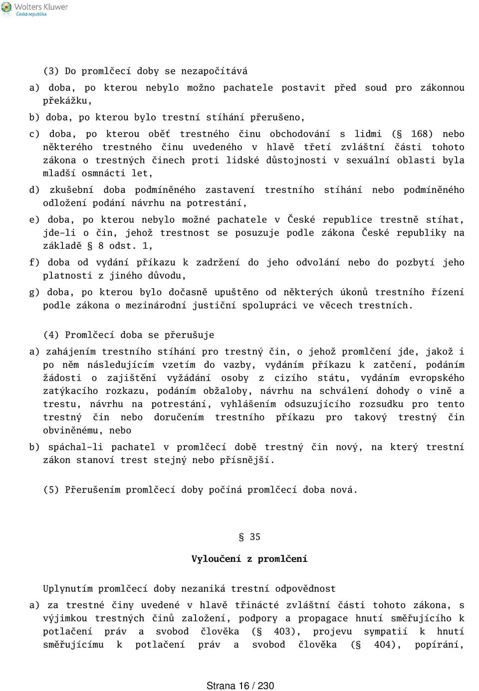 osmnácti let, d) zkuební doba podmíněného zastavení trestního stíhání nebo podmíněného odložení podání návrhu na potrestání, e) doba, po kterou nebylo možné pachatele v České republice trestně