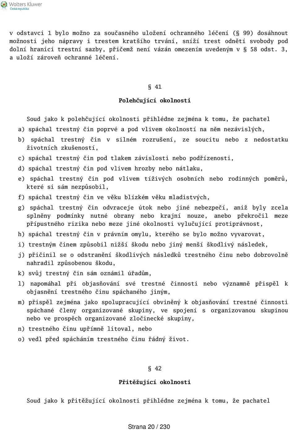 41 Polehčující okolnosti Soud jako k polehčující okolnosti přihlédne zejména k tomu, že pachatel a) spáchal trestný čin poprvé a pod vlivem okolností na něm nezávislých, b) spáchal trestný čin v