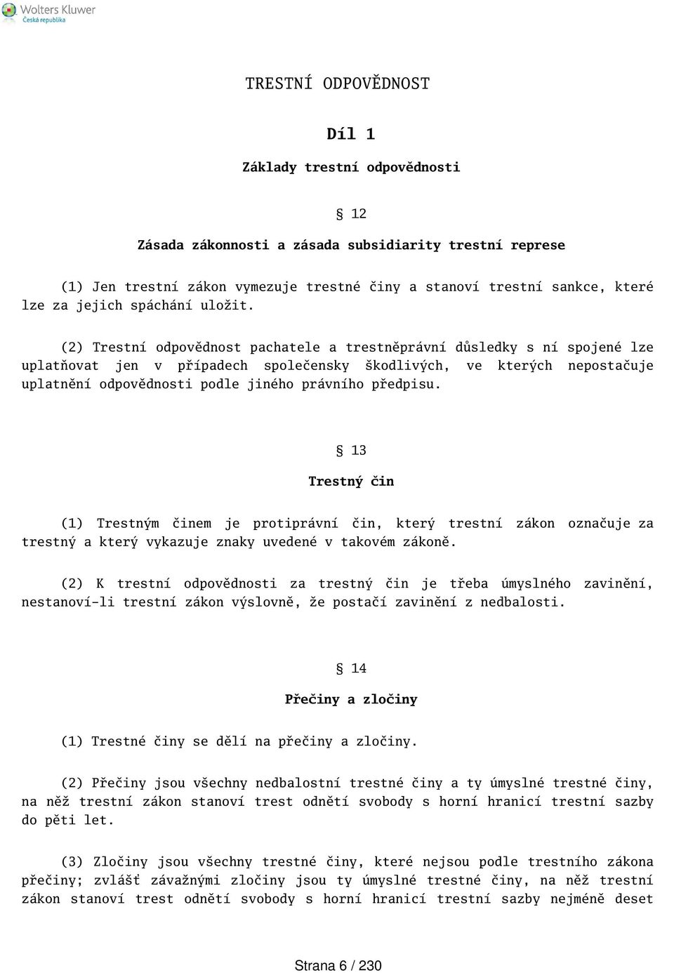 (2) Trestní odpovědnost pachatele a trestněprávní důsledky s ní spojené lze uplatňovat jen v případech společensky kodlivých, ve kterých nepostačuje uplatnění odpovědnosti podle jiného právního