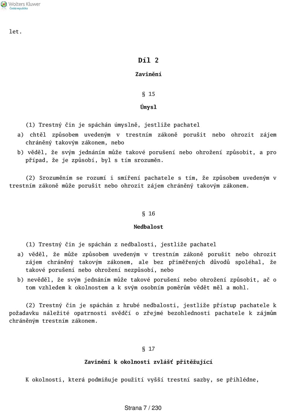 (2) Srozuměním se rozumí i smíření pachatele s tím, že způsobem uvedeným v trestním zákoně může poruit nebo ohrozit zájem chráněný takovým zákonem.