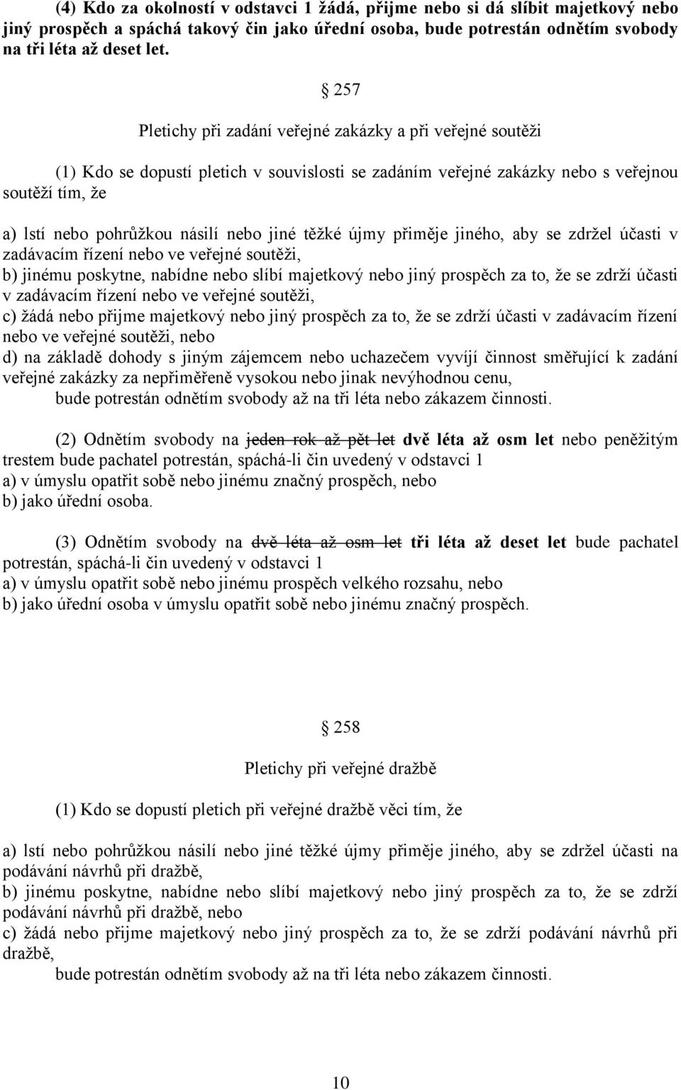 jiné těžké újmy přiměje jiného, aby se zdržel účasti v zadávacím řízení nebo ve veřejné soutěži, b) jinému poskytne, nabídne nebo slíbí majetkový nebo jiný prospěch za to, že se zdrží účasti v